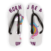 Born to be a unicorn Adult Flip Flops